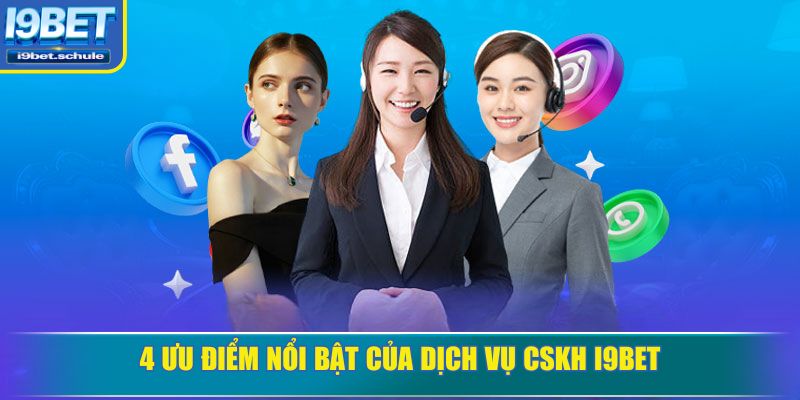 4 ưu điểm nổi bật của dịch vụ CSKH I9BET