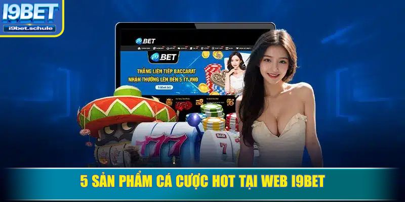 5 sản phẩm cá cược HOT tại web I9BET