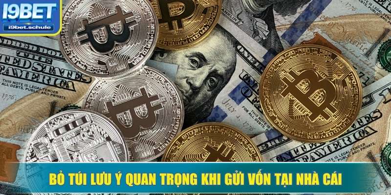 Bỏ túi lưu ý quan trọng khi gửi vốn tại nhà cái