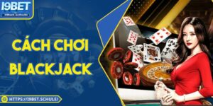 Tìm Hiểu Cách Chơi Blackjack Chuẩn Chỉnh Tại I9BET