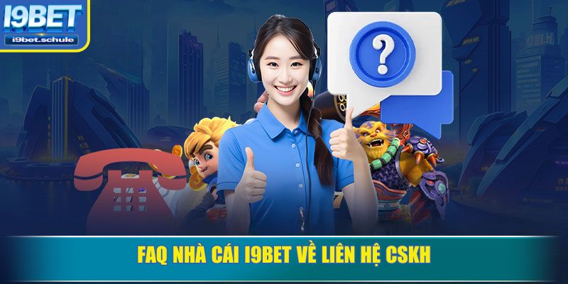 FAQ nhà cái I9BET về liên hệ CSKH