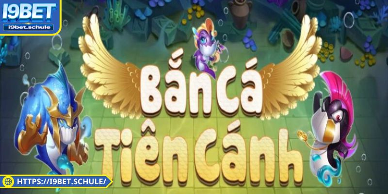 Giới thiệu tổng quan về trò chơi bắn cá Tiên Cánh 