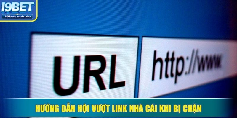 Hướng dẫn hội vượt link nhà cái khi bị chặn