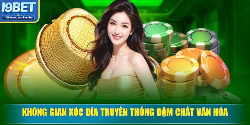 Không gian xóc đĩa truyền thống đậm chất văn hóa
