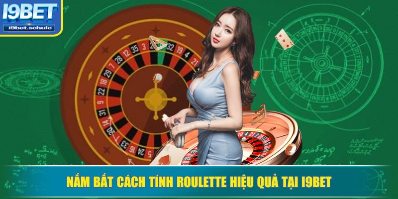 Nắm bắt cách tính Roulette hiệu quả tại I9BET