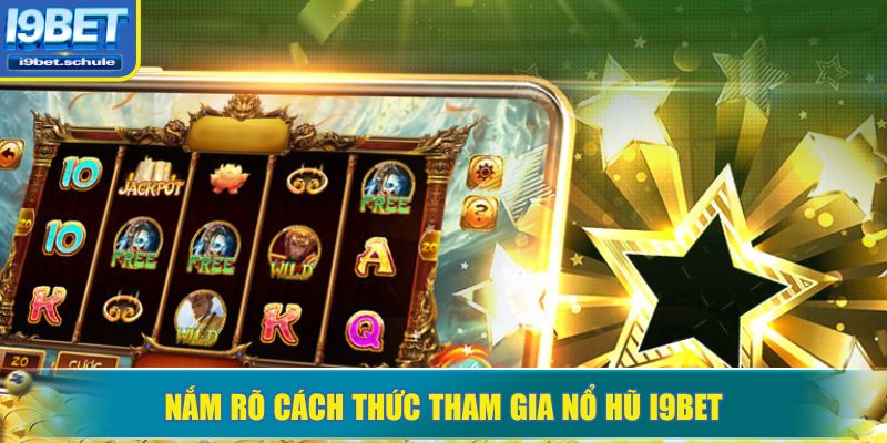 Nắm rõ cách thức tham gia nổ hũ I9BET