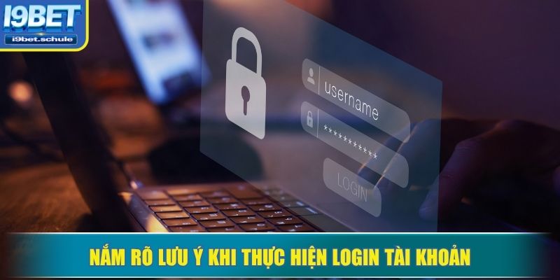 Nắm rõ lưu ý khi thực hiện login tài khoản