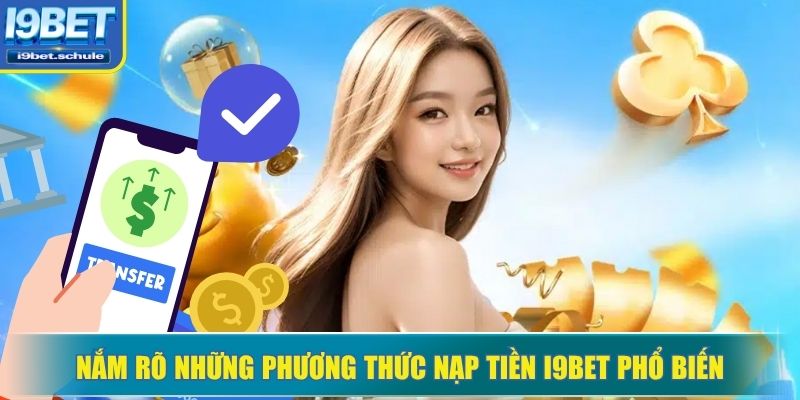 Nắm rõ những phương thức nạp tiền I9BET phổ biến