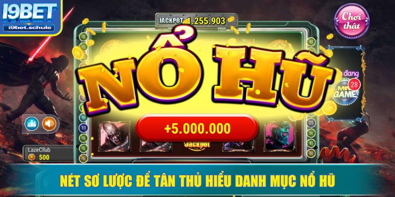 Nét sơ lược để tân thủ hiểu danh mục nổ hũ