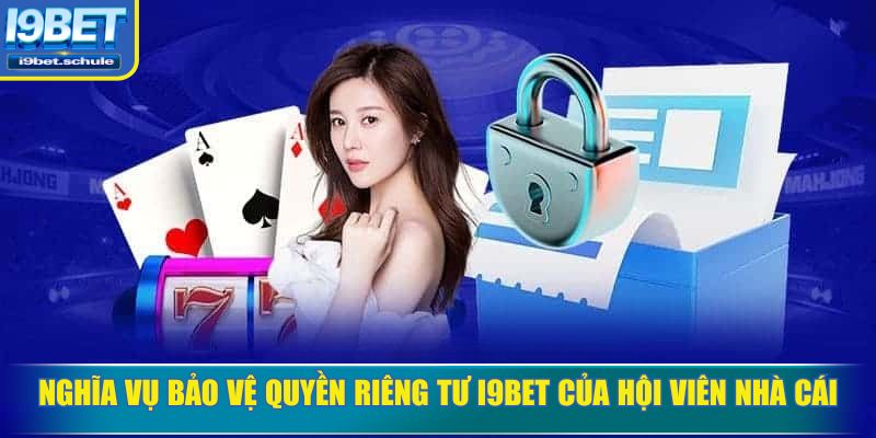 Nghĩa vụ bảo vệ quyền riêng tư I9BET của hội viên nhà cái