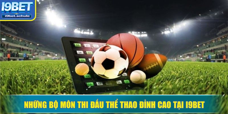 Những bộ môn thi đấu thể thao đỉnh cao tại I9BET