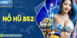 Khám Phá Nổ Hũ B52 Tại I9BET: Chinh Phục Jackpot Khủng