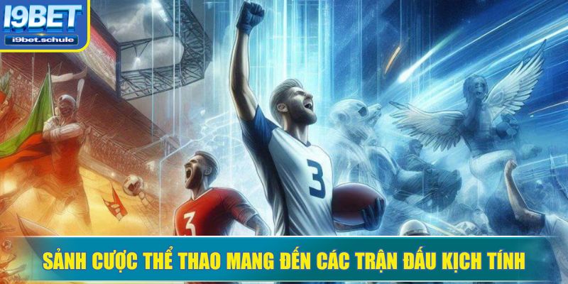Sảnh cược thể thao mang đến các trận đấu kịch tính