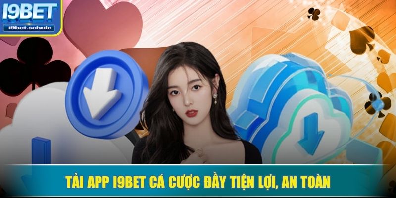 Tải app I9BET cá cược đầy tiện lợi, an toàn