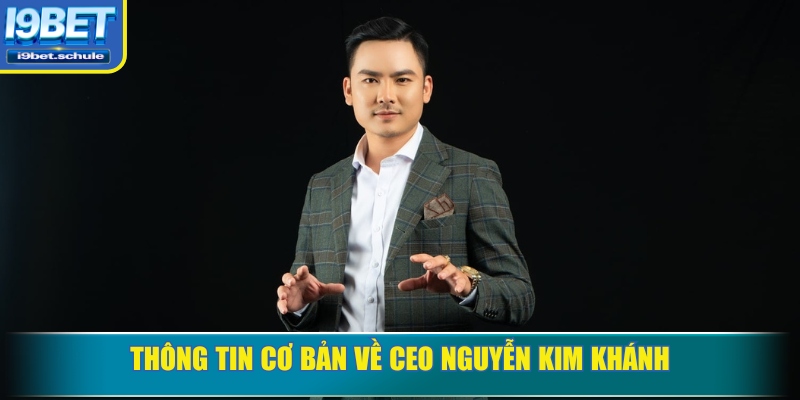 Thông tin giới thiệu cơ bản về CEO Nguyễn Kim Khánh