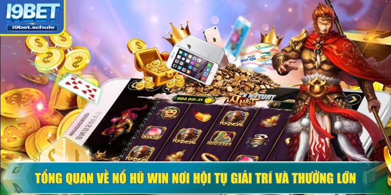 Tổng quan về nổ hũ Win nơi hội tụ giải trí và thưởng lớn