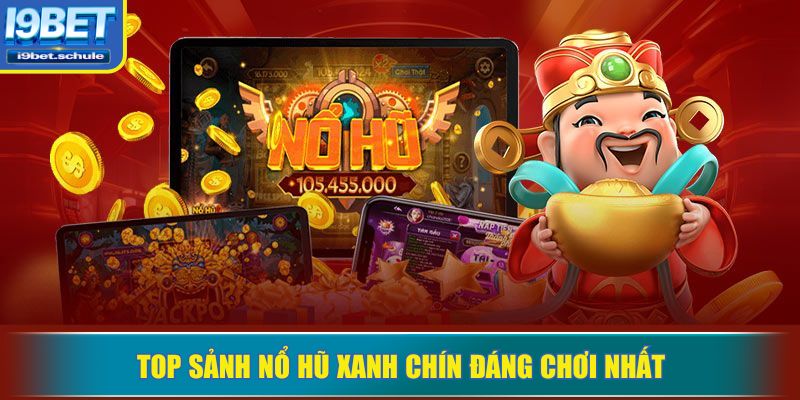 Top sảnh nổ hũ xanh chín đáng chơi nhất