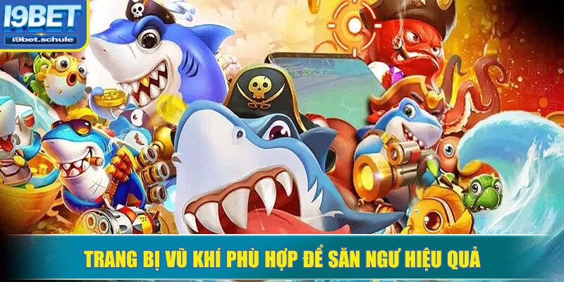 Trang bị vũ khí phù hợp để săn ngư hiệu quả